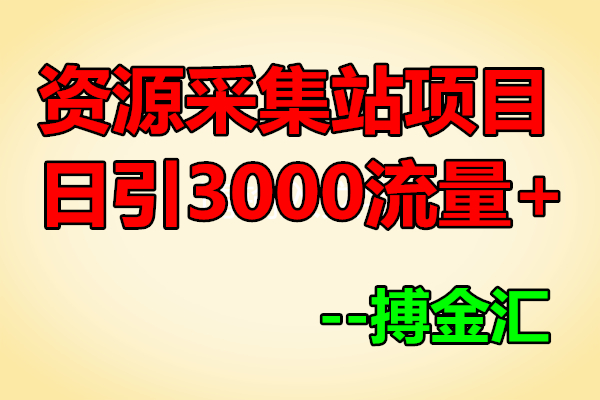 资源采集站项目,做长久流量渠道,日引3000流量+多种变现【搏金汇】_拾壹资源网
